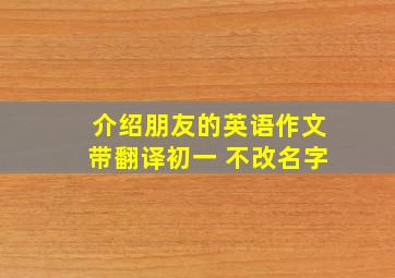 介绍朋友的英语作文带翻译初一 不改名字